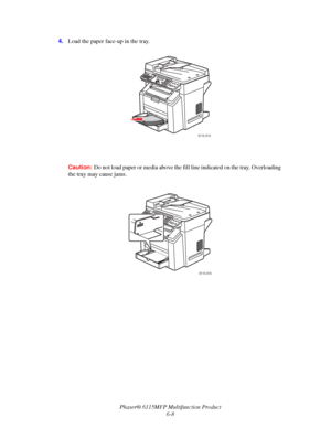 Page 92Phaser® 6115MFP Multifunction Product
6-8 4.Load the paper face-up in the tray.
Caution:Do not load paper or media above the fill line indicated on the tray. Overloading 
the tray may cause jams.
6115-014
6115-015
Downloaded From ManualsPrinter.com Manuals 