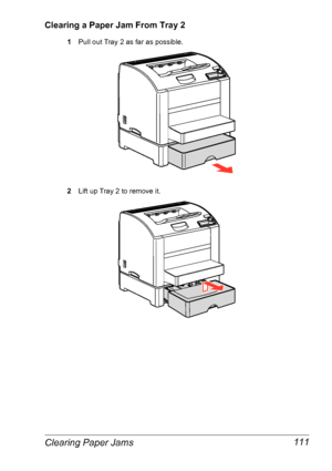 Page 118Clearing Paper Jams 111
Clearing a Paper Jam From Tray 2
1Pull out Tray 2 as far as possible.
2Lift up Tray 2 to remove it.
Downloaded From ManualsPrinter.com Manuals 