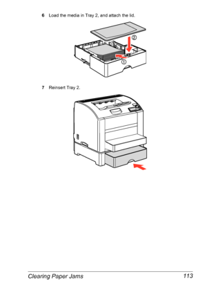 Page 120Clearing Paper Jams 113
6Load the media in Tray 2, and attach the lid.
7Reinsert Tray 2.
Downloaded From ManualsPrinter.com Manuals 