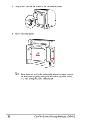 Page 145Dual In-Line Memory Module (DIMM) 138
2Using a coin, remove the screw on the back of the printer.
3Remove the rear panel.
Since there are two hooks on the right side of the panel, remove 
the rear panel by gently pulling the left side of the panel toward 
you, then sliding the panel off to the left.
Downloaded From ManualsPrinter.com Manuals 