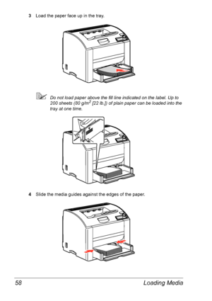 Page 65Loading Media 58
3Load the paper face up in the tray.
Do not load paper above the fill line indicated on the label. Up to 
200 sheets (80 g/m2 [22 lb.]) of plain paper can be loaded into the 
tray at one time.
4Slide the media guides against the edges of the paper.
Downloaded From ManualsPrinter.com Manuals 