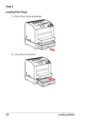 Page 75Loading Media 68
Tray 2
Loading Plain Paper
1Pull out Tray 2 as far as possible.
2Lift up Tray 2 to remove it.
Downloaded From ManualsPrinter.com Manuals 