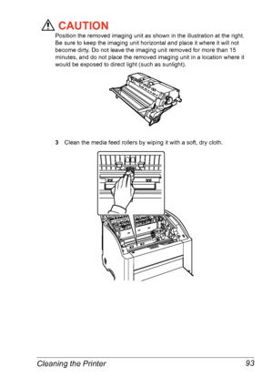 Page 100Cleaning the Printer 93
CAUTION
Position the removed imaging unit as shown in the illustration at the right. 
Be
 sure to keep the imaging unit horizontal and place it where it will not 
become dirty. Do not leave the imaging unit removed for more than 15 
minutes, and do not place the removed imaging unit in a location where it 
would be exposed to direct light (such as sunlight).
3Clean the media feed rollers by wiping it with a soft, dry cloth.
Downloaded From ManualsPrinter.com Manuals 