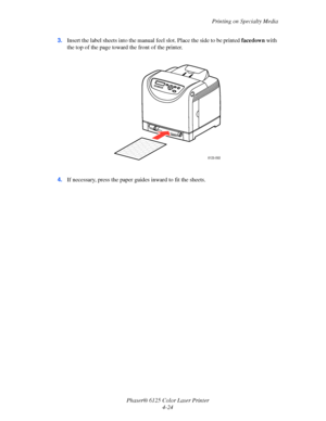 Page 62Printing on Specialty Media
Phaser® 6125 Color Laser Printer
4-24 3.Insert the label sheets into the manual feel slot. Place the side to be printed facedown with 
the top of the page toward the front of the printer.
4.If necessary, press the paper guides inward to fit the sheets.
6125-093
Downloaded From ManualsPrinter.com Manuals 