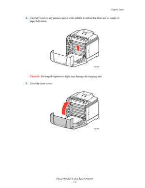 Page 93Paper Jams
Phaser® 6125 Color Laser Printer
7-4 4.Carefully remove any jammed paper in the printer. Confirm that there are no scraps of 
paper left inside.
Caution: Prolonged exposure to light may damage the imaging unit.
5.Close the front cover.
6125-098
6125-032
Downloaded From ManualsPrinter.com Manuals 