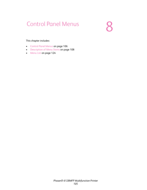 Page 105Phaser® 6128MFP Multifunction Printer
105 This chapter includes:
 •Control Panel Menus on page 106
•Description of Menu Items on page 108
•Menu List on page 124
Control Panel Menus
8
Downloaded From ManualsPrinter.com Manuals 