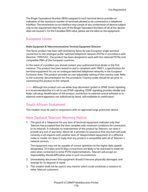 Page 170Fax Regulations
Phaser® 6128MFP Multifunction Printer
170 The Ringer Equivalence Number (REN) assigned to each terminal device provides an 
indication of the maximum number of terminals allowed to be connected to a telephone 
interface. The termination on an interface may consist of any combination of devices subject 
only to the requirement that the sum of the Ringer Equivalent Numbers of all of the devices 
does not exceed 5. For the Canadian REN value, please see the label on the equipment.
European...