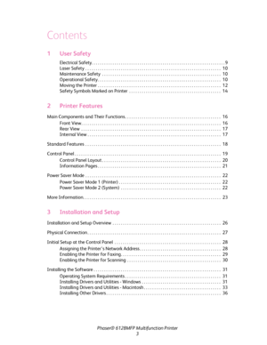 Page 3
Phaser® 6128MFP Multifunction Printer
3
Contents
1 User Safety
Electrical Safety. . . . . . . . . . . . . . . . . . . . . . . . . . . . . . . . . . . . . . . . . . . . . . . . . . . . . . .  . . . . . . . . . 9
Laser Safety . . . . . . . . . . . . . . . . . . . . . . . . . . . . . . . . . . . . . . . . . . . . . . . . . . . . . . . . .  . . . . . . . .  10
Maintenance Safety  . . . . . . . . . . . . . . . . . . . . . . . . . . . . . . . . . . . . . . . . . . . . . . . . . . . . . .  . . .  10...