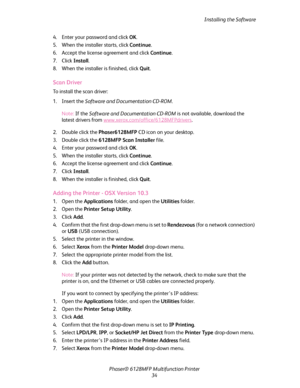 Page 34Installing the Software
Phaser® 6128MFP Multifunction Printer
34 4. Enter your password and click OK.
5. When the installer starts, click Continue.
6. Accept the license agreement and click Continue.
7. Click Install.
8. When the installer is finished, click Quit.
Scan Driver
To install the scan driver:
1. Insert the Software and Documentation CD-ROM. 
Note: If the Software and Documentation CD-ROM is not available, download the 
latest drivers from www.xerox.com/office/6128MFPdrivers
.
2. Double click...