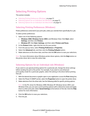 Page 51Selecting Printing Options
Phaser® 6128MFP Multifunction Printer
51
Selecting Printing Options
This section includes:
 •Selecting Printing Preferences (Windows) on page 51
•Selecting Options for an Individual Job (Windows) on page 51
•Selecting Options for an Individual Job (Macintosh) on page 53
Selecting Printing Preferences (Windows)
 
Printer preferences control all of your print jobs, unless you override them specifically for a job.
To select printer preferences:
1. Select one of the following...