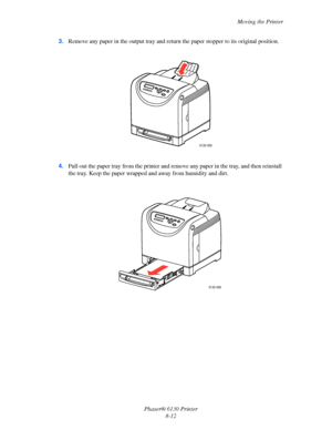 Page 133Moving the Printer
Phaser® 6130 Printer
8-12 3.Remove any paper in the output tray and return the paper stopper to its original position.
4.Pull out the paper tray from the printer and remove any paper in the tray, and then reinstall 
the tray. Keep the paper wrapped and away from humidity and dirt.
6130-089
6130-096
Downloaded From ManualsPrinter.com Manuals 