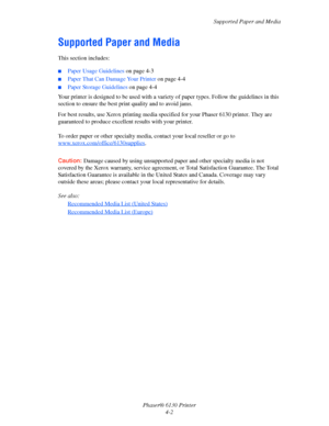 Page 46Supported Paper and Media
Phaser® 6130 Printer
4-2
Supported Paper and Media
This section includes:
 ■Paper Usage Guidelines on page 4-3
■Paper That Can Damage Your Printer on page 4-4
■Paper Storage Guidelines on page 4-4
Your printer is designed to be used with a variety of paper types. Follow the guidelines in this 
section to ensure the best print quality and to avoid jams.
For best results, use Xerox printing media specified for your Phaser 6130 printer. They are 
guaranteed to produce excellent...