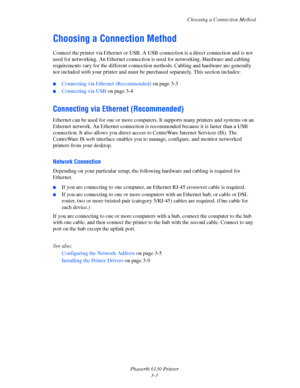 Page 33Choosing a Connection Method
Phaser® 6130 Printer
3-3
Choosing a Connection Method
Connect the printer via Ethernet or USB. A USB connection is a direct connection and is not 
used for networking. An Ethernet connection is used for networking. Hardware and cabling 
requirements vary for the different connection methods. Cabling and hardware are generally 
not included with your printer and must be purchased separately. This section includes:
 ■Connecting via Ethernet (Recommended) on page 3-3
■Connecting...