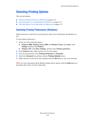 Page 58Selecting Printing Options
Phaser® 6130 Printer
4-14
Selecting Printing Options
This section includes:
 ■Selecting Printing Preferences (Windows) on page 4-14
■Selecting Options for an Individual Job (Windows) on page 4-15
■Selecting Options for an Individual Job (Macintosh) on page 4-17
Selecting Printing Preferences (Windows)
 
Printer preferences control all of your print jobs, unless you override them specifically for a 
job.
To select printer preferences:
1.Select one of the following options:...