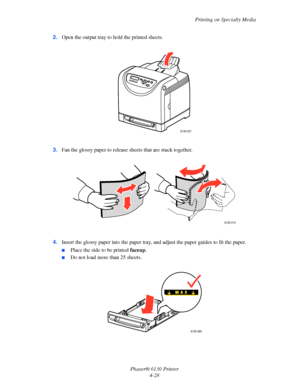 Page 72Printing on Specialty Media
Phaser® 6130 Printer
4-28 2.Open the output tray to hold the printed sheets.
3.Fan the glossy paper to release sheets that are stuck together.
4.Insert the glossy paper into the paper tray, and adjust the paper guides to fit the paper.
■Place the side to be printed faceup.
■Do not load more than 25 sheets.
6130-021
6130-014
6130-085
Downloaded From ManualsPrinter.com Manuals 