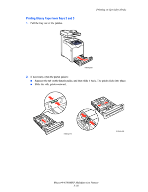 Page 101Printing on Specialty Media
Phaser® 6180MFP Multifunction Printer 
5-38
Printing Glossy Paper from Trays 2 and 3
1.Pull the tray out of the printer.
2.If necessary, open the paper guides:
■Squeeze the tab on the length guide, and then slide it back. The guide clicks into place.
■Slide the side guides outward.
6180mfp-008
6180mfp-010
6180mfp-009
Downloaded From ManualsPrinter.com Manuals 