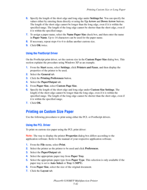 Page 105Printing Custom Size or Long Paper
Phaser® 6180MFP Multifunction Printer 
5-42 6.Specify the length of the short edge and long edge under Settings for. You can specify the 
values either by entering them directly or using the Up Arrow and Down Arrow buttons. 
The length of the short edge cannot be longer than the long edge, even if it is within the 
specified range. The length of the long edge cannot be shorter than the short edge, even if 
it is within the specified range.
7.To assign a paper name,...