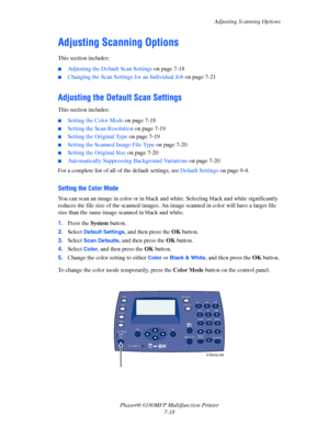 Page 140Adjusting Scanning Options
Phaser® 6180MFP Multifunction Printer 
7-18
Adjusting Scanning Options
This section includes:
■Adjusting the Default Scan Settings on page 7-18
■Changing the Scan Settings for an Individual Job on page 7-21 
Adjusting the Default Scan Settings
This section includes:
■Setting the Color Mode on page 7-18
■Setting the Scan Resolution on page 7-19
■Setting the Original Type on page 7-19
■Setting the Scanned Image File Type on page 7-20
■Setting the Original Size on page 7-20...