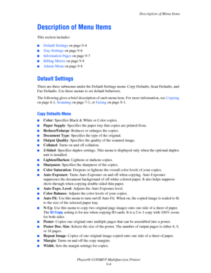 Page 167Description of Menu Items
Phaser® 6180MFP Multifunction Printer 
9-4
Description of Menu Items
This section includes:
 ■Default Settings on page 9-4
■Tray Settings on page 9-6
■Information Pages on page 9-7
■Billing Meters on page 9-8
■Admin Menu on page 9-8
Default Settings
There are three submenus under the Default Settings menu: Copy Defaults, Scan Defaults, and 
Fax Defaults. Use these menus to set default behaviors.
The following gives a brief description of each menu item. For more information, see...