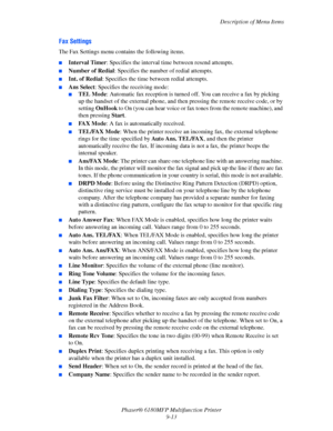 Page 176Description of Menu Items
Phaser® 6180MFP Multifunction Printer 
9-13
Fax Settings
The Fax Settings menu contains the following items.
■Interval Timer: Specifies the interval time between resend attempts.
■Number of Redial: Specifies the number of redial attempts. 
■Int. of Redial: Specifies the time between redial attempts.
■Ans Select: Specifies the receiving mode:
■TEL Mode: Automatic fax reception is turned off. You can receive a fax by picking 
up the handset of the external phone, and then pressing...