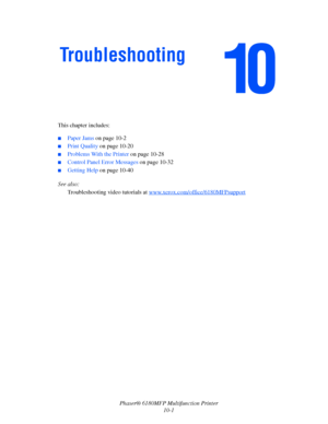 Page 185Phaser® 6180MFP Multifunction Printer 
10-1 This chapter includes:
 ■Paper Jams on page 10-2
■Print Quality on page 10-20
■Problems With the Printer on page 10-28
■Control Panel Error Messages on page 10-32
■Getting Help on page 10-40
See also: 
Troubleshooting video tutorials at www.xerox.com/office/6180MFPsupport
 
Troubleshooting
Downloaded From ManualsPrinter.com Manuals 