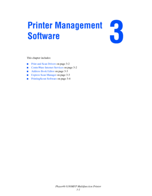 Page 46Phaser® 6180MFP Multifunction Printer 
3-1 This chapter includes:
 ■Print and Scan Drivers on page 3-2
■CentreWare Internet Services on page 3-2
■Address Book Editor on page 3-3
■Express Scan Manager on page 3-3
■PrintingScout Software on page 3-4
Printer Management 
Software
Downloaded From ManualsPrinter.com Manuals 