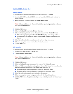 Page 62Installing the Printer Drivers
Phaser® 6180MFP Multifunction Printer 
4-13
Macintosh OS X, Version 10.4
Bonjour Connection
To install the printer driver from the Software and Documentation CD-ROM:
1.Insert the CD-ROM into the CD-ROM drive and select the VISE installer to install the 
printer software.
2.When installation is complete, select the Printer Setup Utility.
Note: To locate utilities on the Macintosh hard drive, open the Applications folder, and 
then open the Utilities folder. 
3.Click the Add...