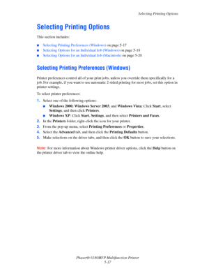 Page 80Selecting Printing Options
Phaser® 6180MFP Multifunction Printer 
5-17
Selecting Printing Options
This section includes:
 ■Selecting Printing Preferences (Windows) on page 5-17
■Selecting Options for an Individual Job (Windows) on page 5-18
■Selecting Options for an Individual Job (Macintosh) on page 5-20
Selecting Printing Preferences (Windows)
 
Printer preferences control all of your print jobs, unless you override them specifically for a 
job. For example, if you want to use automatic 2-sided...