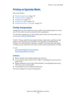 Page 88Printing on Specialty Media
Phaser® 6180MFP Multifunction Printer 
5-25
Printing on Specialty Media
This section includes:
 ■Printing Transparencies on page 5-25
■Printing Envelopes on page 5-28
■Printing Labels on page 5-31
■Printing Glossy Paper on page 5-36
■Printing Custom Size or Long Paper on page 5-41
Printing Transparencies
Transparencies can only be printed from Tray 1 (MPT). They should be printed on one side 
only. For best results, use only recommended Xerox transparencies.
To order paper,...