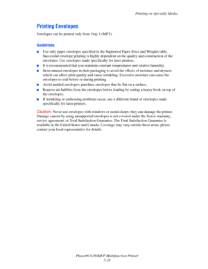 Page 91Printing on Specialty Media
Phaser® 6180MFP Multifunction Printer 
5-28
Printing Envelopes
Envelopes can be printed only from Tray 1 (MPT). 
Guidelines
■Use only paper envelopes specified in the Supported Paper Sizes and Weights table. 
Successful envelope printing is highly dependent on the quality and construction of the 
envelopes. Use envelopes made specifically for laser printers.
■It is recommended that you maintain constant temperatures and relative humidity.
■Store unused envelopes in their...