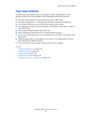 Page 46Supported Paper and Media
Phaser® 6180 Color Laser Printer
4-3
Paper Usage Guidelines
The printer trays accommodate most sizes and types of paper, transparencies, or other 
specialty media. Follow these guidelines when loading paper and media in the trays:
■Envelopes and transparencies can be printed from Tray 1 (MPT) only.
■Fan paper, transparencies, or other specialty media before loading in the paper tray.
■Do not print on label stock once a label has been removed from a sheet.
■Use only paper...