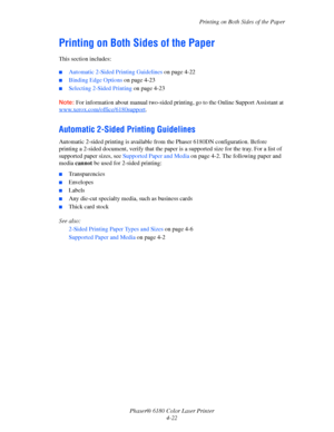 Page 65Printing on Both Sides of the Paper
Phaser® 6180 Color Laser Printer
4-22
Printing on Both Sides of the Paper
This section includes:
■Automatic 2-Sided Printing Guidelines on page 4-22
■Binding Edge Options on page 4-23
■Selecting 2-Sided Printing on page 4-23
Note:For information about manual two-sided printing, go to the Online Support Assistant at 
www.xerox.com/office/6180support
.
Automatic 2-Sided Printing Guidelines
Automatic 2-sided printing is available from the Phaser 6180DN configuration....