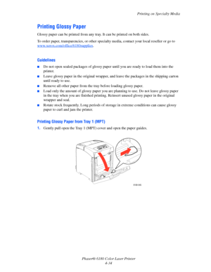 Page 77Printing on Specialty Media
Phaser® 6180 Color Laser Printer
4-34
Printing Glossy Paper
Glossy paper can be printed from any tray. It can be printed on both sides.
To order paper, transparencies, or other specialty media, contact your local reseller or go to 
www.xerox.com/office/6180supplies
.
Guidelines
■Do not open sealed packages of glossy paper until you are ready to load them into the 
printer.
■Leave glossy paper in the original wrapper, and leave the packages in the shipping carton 
until ready...