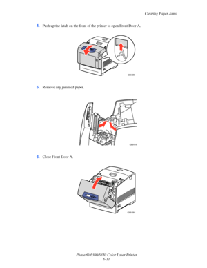 Page 99Clearing Paper Jams
Phaser® 6300/6350 Color Laser Printer
6-11 4.Push up the latch on the front of the printer to open Front Door A.
5.Remove any jammed paper.
6.Close Front Door A.
6300-066
6300-016
6300-064
Downloaded From ManualsPrinter.com Manuals 