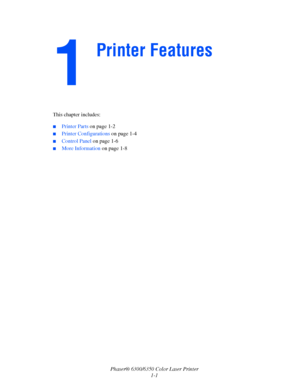 Page 7Phaser® 6300/6350 Color Laser Printer
1-1 This chapter includes:
■Printer Parts on page 1-2
■Printer Configurations on page 1-4
■Control Panel on page 1-6
■More Information on page 1-8
Printer Features
Downloaded From ManualsPrinter.com Manuals 