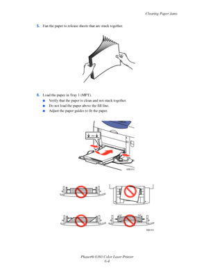 Page 103Clearing Paper Jams
Phaser® 6360 Color Laser Printer
6-4 5.Fan the paper to release sheets that are stuck together.
6.Load the paper in Tray 1 (MPT). 
■Verify that the paper is clean and not stuck together. 
■Do not load the paper above the fill line. 
■Adjust the paper guides to fit the paper. 
6360-013
MAX
6360-014
Downloaded From ManualsPrinter.com Manuals 