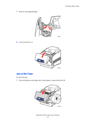 Page 106Clearing Paper Jams
Phaser® 6360 Color Laser Printer
6-7 7.Remove any jammed paper.
8.Close Front Door A.
Jam at the Fuser
To clear the jam:
1.Press the button on the right side of the printer to open Front Door B.
6360-011
6360-059
6360-001
Downloaded From ManualsPrinter.com Manuals 