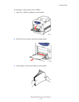 Page 39Loading Paper
Phaser® 6360 Color Laser Printer
3-10 To load paper or other media in Tray 1 (MPT):
1.Open Tray 1 (MPT) by pulling out on the handle.
2.Pull out the tray extension, and open the paper guides.
3.Fan the paper to release sheets that are stuck together.
6360-046
6360-062
Downloaded From ManualsPrinter.com Manuals 