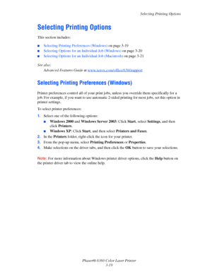 Page 48Selecting Printing Options
Phaser® 6360 Color Laser Printer
3-19
Selecting Printing Options
This section includes:
■Selecting Printing Preferences (Windows) on page 3-19
■Selecting Options for an Individual Job (Windows) on page 3-20
■Selecting Options for an Individual Job (Macintosh) on page 3-21
See also: 
Advanced Features Guide at www.xerox.com/office/6360support
Selecting Printing Preferences (Windows)
Printer preferences control all of your print jobs, unless you override them specifically for a...