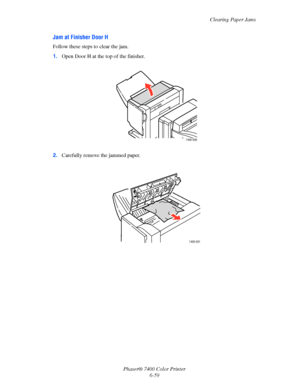 Page 177Clearing Paper Jams
Phaser® 7400 Color Printer
6-59
Jam at Finisher Door H
Follow these steps to clear the jam.
1.Open Door H at the top of the finisher. 
2.Carefully remove the jammed paper.
7400-080
7400-081
Downloaded From ManualsPrinter.com Manuals 