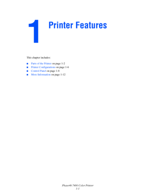 Page 6
Phaser® 7400 Color Printer1-1
This chapter includes:
■Parts of the Printer 
on page 1-2
■Printer Configurations  on page 1-6
■Control Panel on page 1-8
■More Information  on page 1-12
Printer Features
Downloaded From ManualsPrinter.com Manuals 