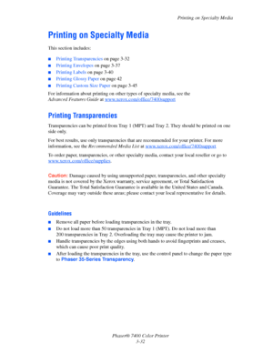 Page 61
Printing on Specialty Media
Phaser® 7400 Color Printer 3-32
Printing on Specialty Media
This section includes:
■Printing Transparencies  on page 3-32
■Printing Envelopes on page 3-37
■Printing Labels on page 3-40
■Printing Glossy Paper  on page 42
■Printing Custom Size Paper  on page 3-45
For information about printing on othe r types of specialty media, see the 
Advanced Features Guide  at www.xerox.com/office/7400support
Printing Transparencies
Transparencies can be printed from Tray 1 (MPT)  and Tray...