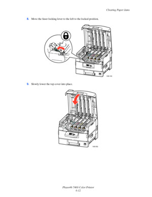 Page 130Clearing Paper Jams
Phaser® 7400 Color Printer
6-12 8.Move the fuser locking lever to the left to the locked position.
9.Slowly lower the top cover into place.
7400-169
7400-065
Downloaded From ManualsPrinter.com Manuals 