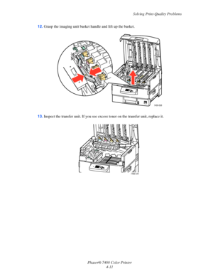 Page 95Solving Print-Quality Problems
Phaser® 7400 Color Printer
4-11 12.Grasp the imaging unit basket handle and lift up the basket.
13.Inspect the transfer unit. If you see excess toner on the transfer unit, replace it.
7400-056
7400-241
Downloaded From ManualsPrinter.com Manuals 