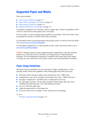 Page 32
Supported Paper and Media
Phaser® 7400 Color Printer 3-3
Supported Paper and Media
This section includes:
■Paper Usage Guidelines  on page 3-3
■Paper That Can Damage Your Printer  on page 3-4
■Paper Storage Guidelines on page 3-4
■Supported Paper Sizes and Weights  on page 3-5
Your printer is designed to be used with a vari ety of paper types. Follow the guidelines in this 
section to ensure the best pr int quality and to avoid jams.
For best results, use Xerox printing media specified  for your Phaser...