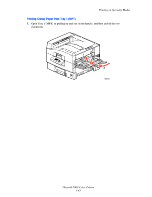 Page 72Printing on Specialty Media
Phaser® 7400 Color Printer
3-43
Printing Glossy Paper from Tray 1 (MPT)
1.Open Tray 1 (MPT) by pulling up and out on the handle, and then unfold the two 
extensions.
7400-094
1
2
3
Downloaded From ManualsPrinter.com Manuals 