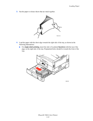 Page 50
Loading Paper
Phaser® 7400 Color Printer 3-21
3.
Fan the paper to release sheets that are stuck together.
4. Load the paper with the short  edge towards the right side of the tray, as shown in the 
following illustrations:
■For  single-sided  printing , insert the side to be printed  facedown with the top of the 
page on the right side of the tray. Prepunch ed holes should be towards the front of the 
tray.
7400-019
7400-021
XEROX
Downloaded From ManualsPrinter.com Manuals 