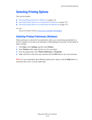 Page 53
Selecting Printing Options
Phaser® 7400 Color Printer 3-24
Selecting Printing Options
This section includes:
■Selecting Printing Preferences (Windows)  on page 3-24
■Selecting Printing Options for an Individual Job (Windows) on page 3-25
■Selecting Printing Options for an Individual Job (Macintosh)  on page 3-27
See also:  Advanced Features Guide  at www.xerox.com/office/7400support
Selecting Printing Preferences (Windows)
Printer preferences control all of your print jo bs, unless you override them...