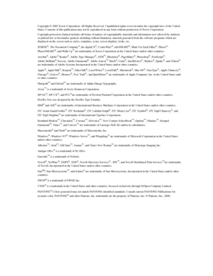 Page 2
Copyright © 2005 Xerox Corporation. All Rights Reserved. Unpublished rights reserved under the copyright laws of the United 
States. Contents of this publication may not be reproduced in any form without permission of Xerox Corporation.
Copyright protection claimed includes all forms of matters of copyrightable materials and information now allowed by statutory 
or judicial law or hereinafter granted,  including without limitation, material gene rated from the software programs which are 
displayed on...