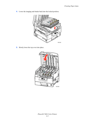 Page 123Clearing Paper Jams
Phaser® 7400 Color Printer
6-5 4.Lower the imaging unit basket back into the locked position.
5.Slowly lower the top cover into place.
7400-064
7400-065
Downloaded From ManualsPrinter.com Manuals 